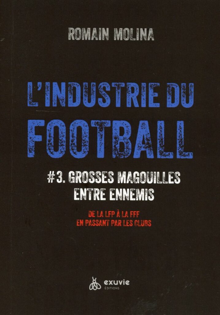 L’industrie du Foot #3 – Grosses magouilles entre ennemis – De la LFP à la FFF en passant par les clubs